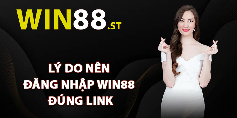 Lý do nên đăng nhập Win88 đúng link