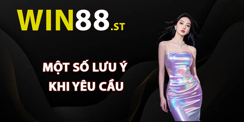 Một số lưu ý khi yêu cầu hỗ trợ Win88