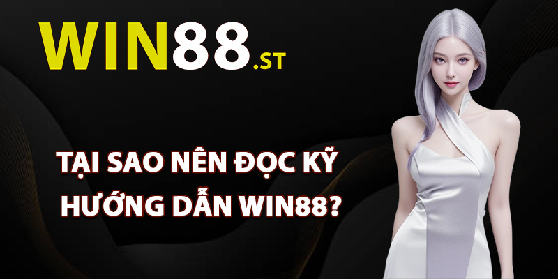 Tại sao nên đọc kỹ hướng dẫn Win88?